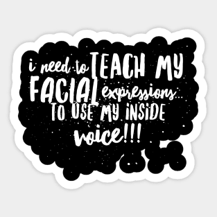 I Need to Teach My Facial Expressions...to Use My Inside Voice!!! Sticker